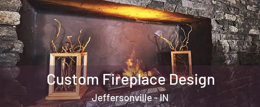  Custom Fireplace Design Jeffersonville - IN