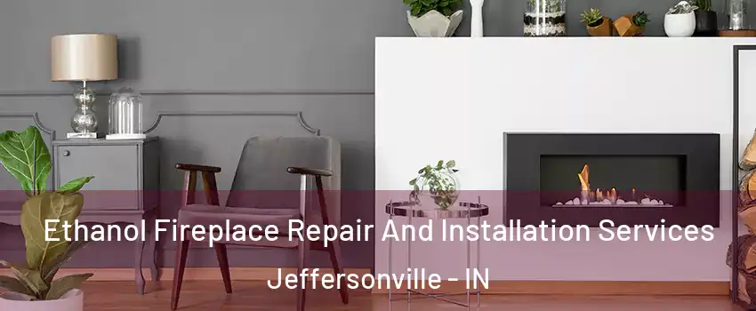  Ethanol Fireplace Repair And Installation Services Jeffersonville - IN