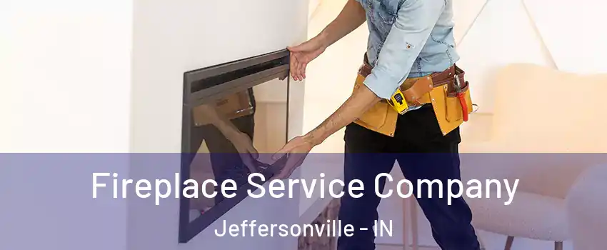 Fireplace Service Company Jeffersonville - IN