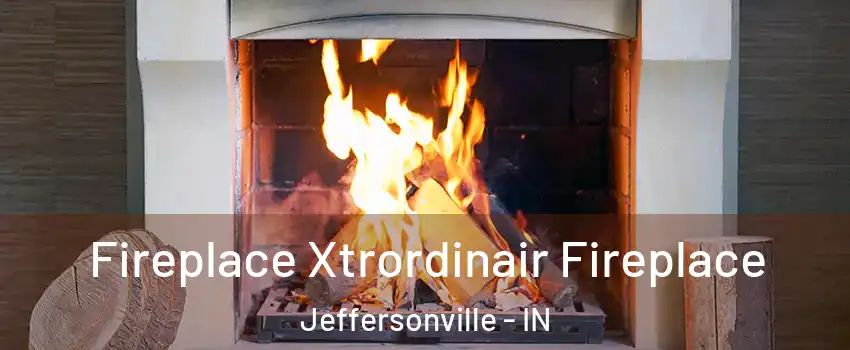  Fireplace Xtrordinair Fireplace Jeffersonville - IN