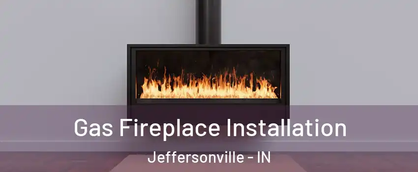  Gas Fireplace Installation Jeffersonville - IN