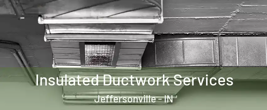  Insulated Ductwork Services Jeffersonville - IN