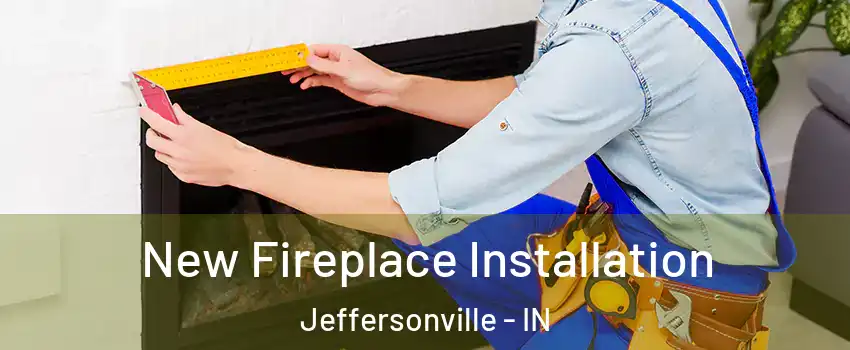  New Fireplace Installation Jeffersonville - IN